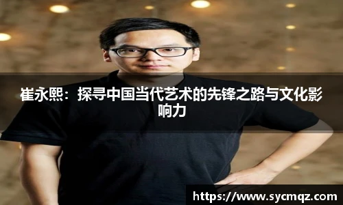崔永熙：探寻中国当代艺术的先锋之路与文化影响力