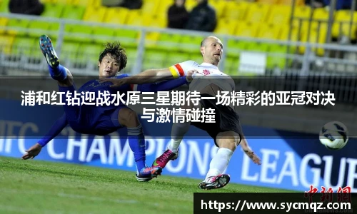 jrs浦和红钻迎战水原三星期待一场精彩的亚冠对决与激情碰撞